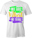 We Are What We Think T-Shirt
