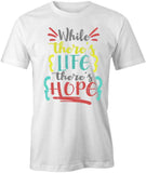 While There's Life There's Hope T-Shirt
