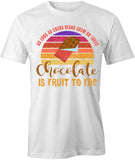 Chocolate Is Fruit To Me T-Shirt