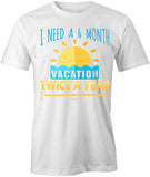 I Need A 6 Month Vacation T-Shirt