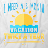 I Need A 6 Month Vacation T-Shirt