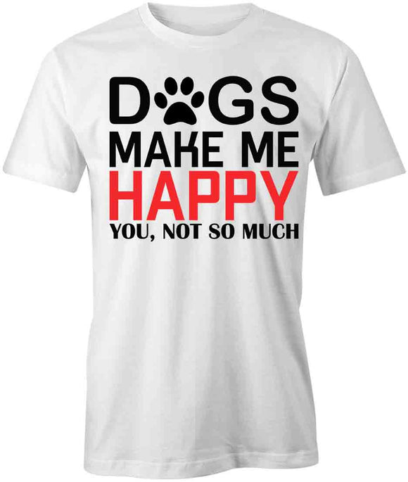 Dogs Make Me Happy T-Shirt