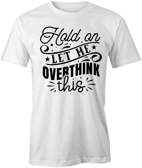 Let Me Overthink T-Shirt