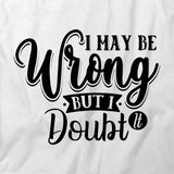 May Be Wrong T-Shirt
