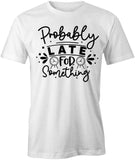 Probably Late T-Shirt