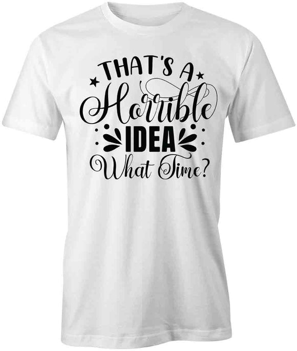Horrible Idea  T-Shirt