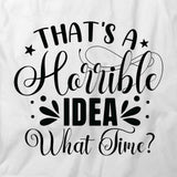Horrible Idea  T-Shirt