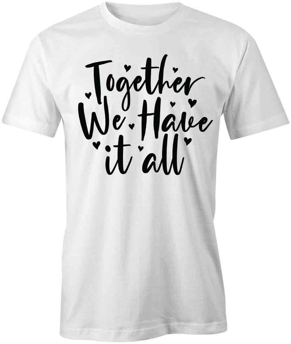TogtherHaveItAll T-Shirt