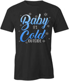 Baby It's Cold T-Shirt