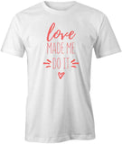 Love Made Me Do It T-Shirt