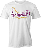 Be Weird T-Shirt
