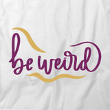Be Weird T-Shirt