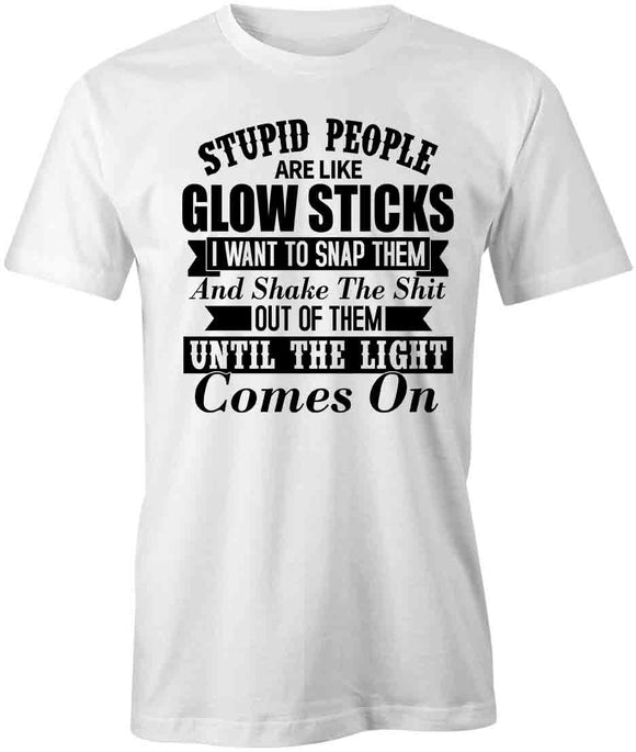 Stupid People Are Like Glowsticks T-Shirt