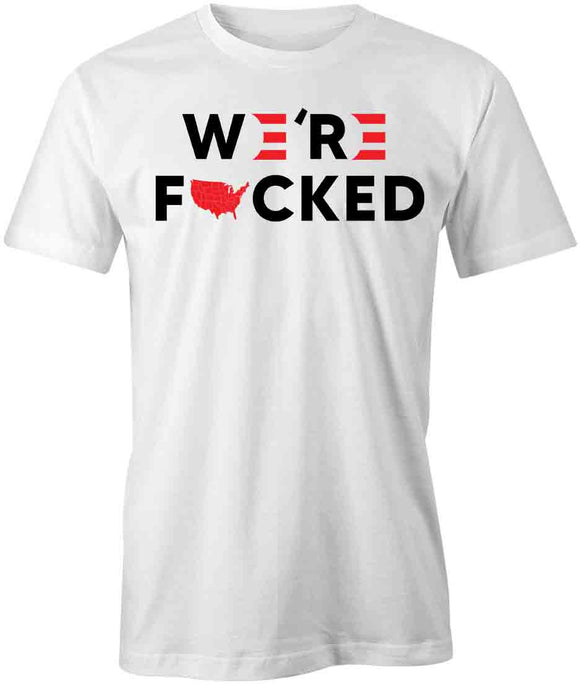 Trump We're F*cked T-Shirt