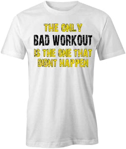 Only Bad Workout Is The One That Didn't Happen T-Shirt