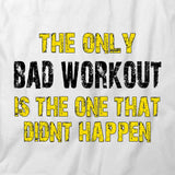 Only Bad Workout Is The One That Didn't Happen T-Shirt