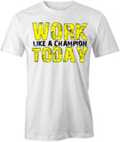 Work Like A Champion Today T-Shirt