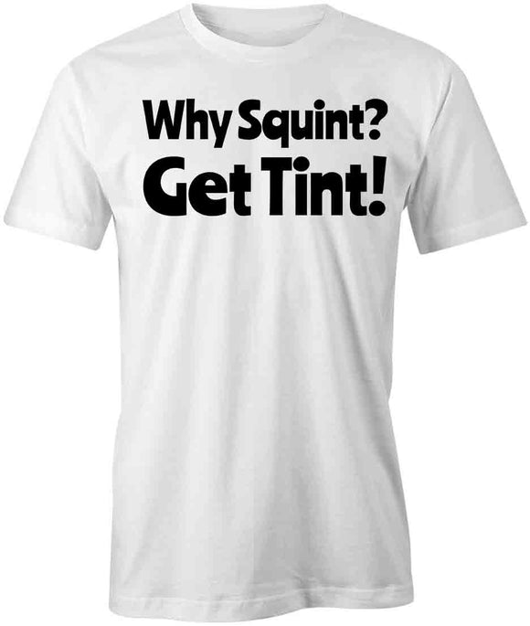 Why Squint Get Tint T-Shirt