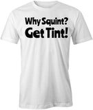 Why Squint Get Tint T-Shirt