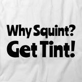 Why Squint Get Tint T-Shirt