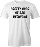 Pretty Good At Bad Decisions T-Shirt
