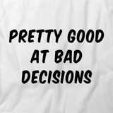 Pretty Good At Bad Decisions T-Shirt