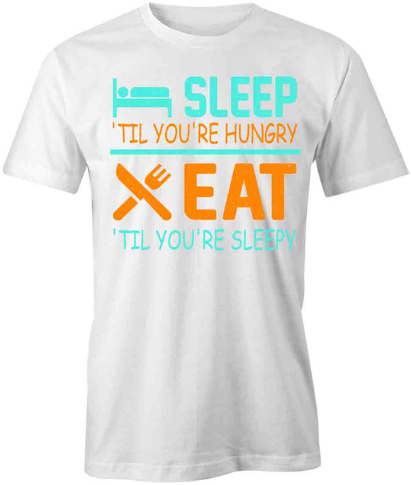Sleep Til You're Hungry, Eat Til You're Sleepy T-Shirt