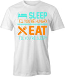 Sleep Til You're Hungry, Eat Til You're Sleepy T-Shirt
