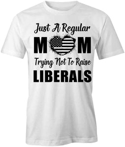 Trying Not To Raise Liberals T-Shirt