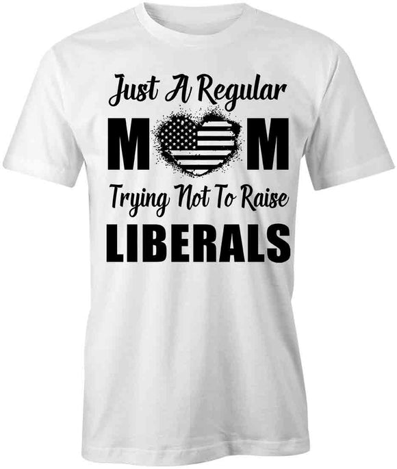 Trying Not To Raise Liberals T-Shirt