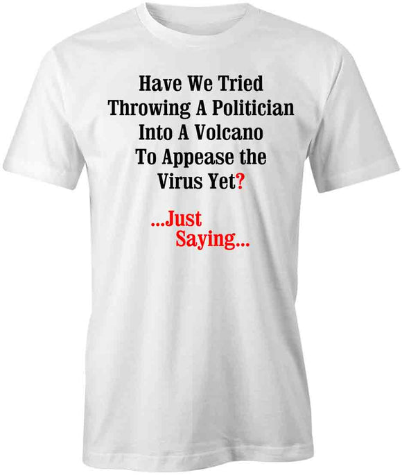 Have We Tried Throwing a Politician Into a Volcano T-Shirt