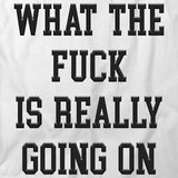 What the F is Really Going On T-Shirt