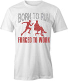 Born to Run Forced to Work T-Shirt