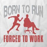 Born to Run Forced to Work T-Shirt