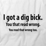 I Got a Dig Bick T-Shirt