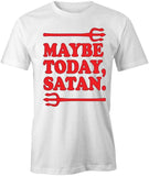 Maybe Today Satan T-Shirt