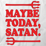 Maybe Today Satan T-Shirt