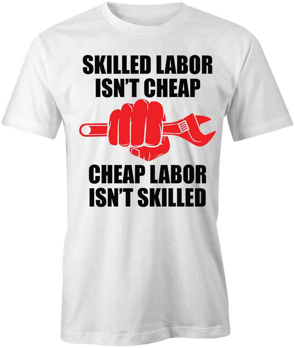 Skilled Labor Isnt Cheap T-Shirt