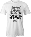 Gotta Be Kitten T-Shirt