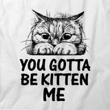 Gotta Be Kitten T-Shirt