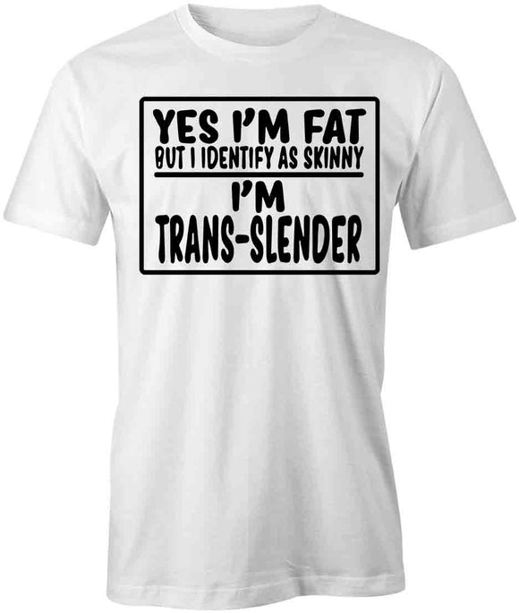 Yes I'm Fat But I Identify As Skinny T-Shirt