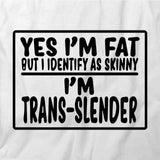 Yes I'm Fat But I Identify As Skinny T-Shirt