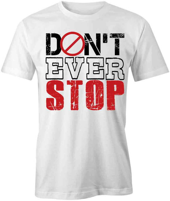 Dont Ever Stop T-Shirt