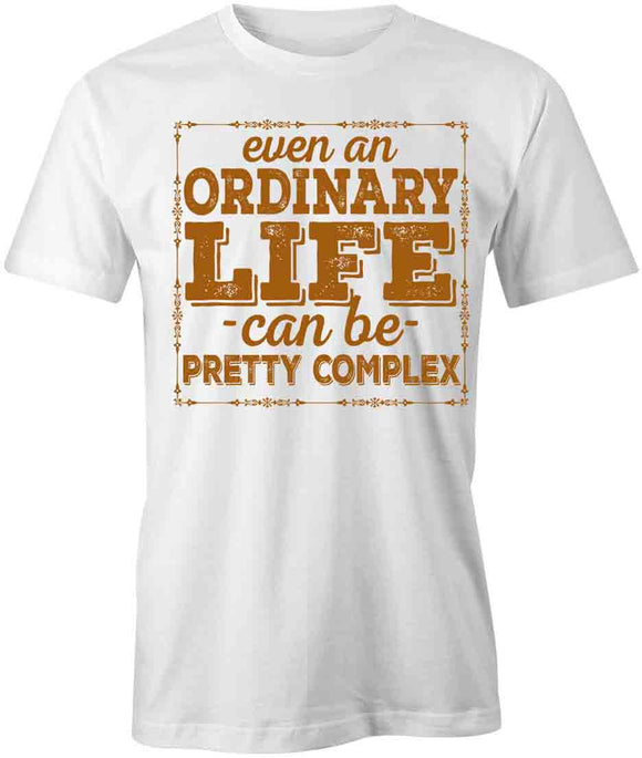 Even an Ordinary Life Can Be Pretty Complex T-Shirt