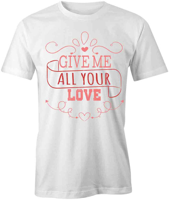 Give Me All Your Love T-Shirt