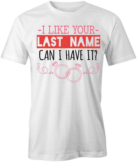 I Like Your Last Name Can I Have It T-Shirt