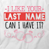 I Like Your Last Name Can I Have It T-Shirt
