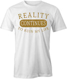 Reality Continues to Ruin My Life T-Shirt