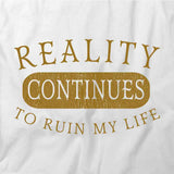Reality Continues to Ruin My Life T-Shirt