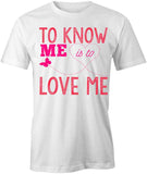 To Know Me Is To Love Me T-Shirt